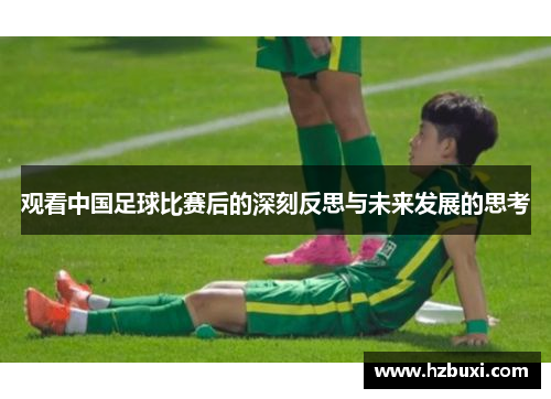 观看中国足球比赛后的深刻反思与未来发展的思考